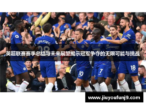 英超联赛赛季总结与未来展望揭示冠军争夺的无限可能与挑战