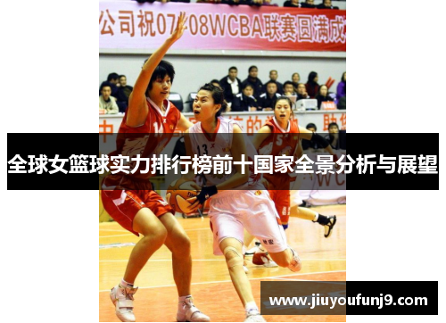 全球女篮球实力排行榜前十国家全景分析与展望