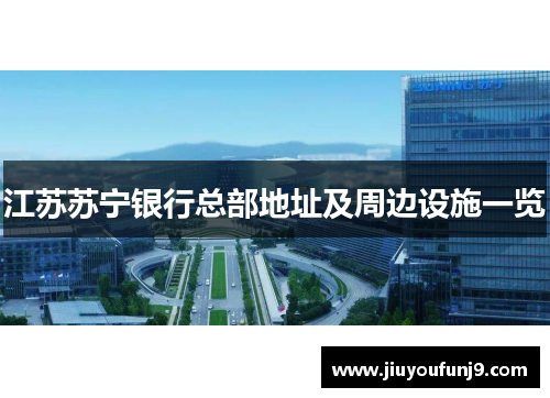 江苏苏宁银行总部地址及周边设施一览