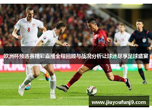 欧洲杯预选赛精彩直播全程回顾与战况分析让球迷尽享足球盛宴