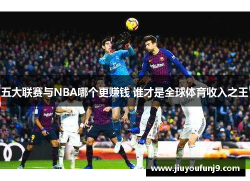 五大联赛与NBA哪个更赚钱 谁才是全球体育收入之王
