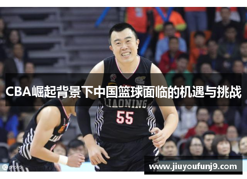 CBA崛起背景下中国篮球面临的机遇与挑战