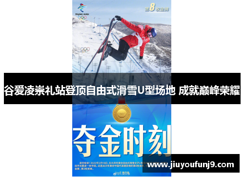 谷爱凌崇礼站登顶自由式滑雪U型场地 成就巅峰荣耀