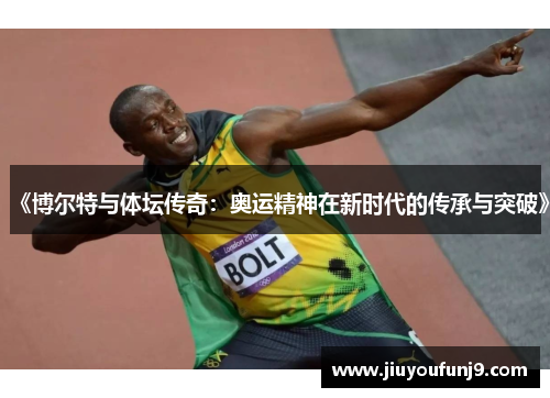 《博尔特与体坛传奇：奥运精神在新时代的传承与突破》